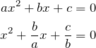 \begin{align*} ax^2+bx+c = 0 \\ x^2+\frac{b}{a}x+\frac{c}{b} = 0 \end{align*}