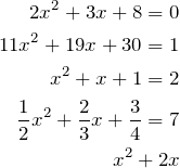 \begin{align*} 2x^2 + 3x + 8 = 0 \\ 11x^2 + 19x + 30 = 1 \\ x^2 + x +1  = 2 \\ \frac{1}{2}x^2 + \frac{2}{3}x + \frac{3}{4}  = 7\\ x^2 + 2x \end{align*}