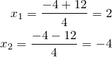 \begin{align*} x_1 =  \frac{-4  +  12} {4} = 2 \\ x_2 =  \frac{-4  -  12} {4} =-4 \\ \end{align*}